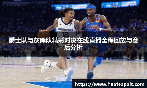 爵士队与灰熊队精彩对决在线直播全程回放与赛后分析