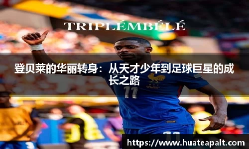 登贝莱的华丽转身：从天才少年到足球巨星的成长之路
