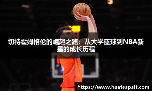 切特霍姆格伦的崛起之路：从大学篮球到NBA新星的成长历程